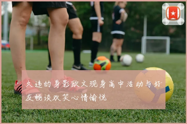 久违的身影欧文现身高中活动与好友畅谈欢笑心情愉悦